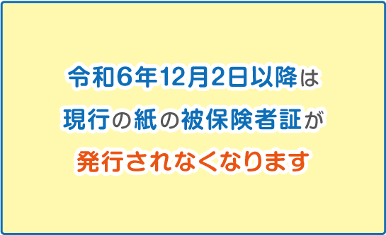 令和6年12月２日以降は現行の紙の被保険者証が発行されなくなります